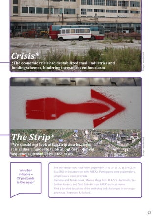 Image: wonderland
Image: wonderland

‘an urban
initiative –
29 postcards
to the mayor‘

The workshop took place from September 1st to 3rd 2011, at SPACE in
Cluj (RO) in collaboration with AREA3. Participants were placemakers,
urban issues, coop pe strada.
Camelia and Tamás Sisak, Marius Moga from M.A.S.S. Architects, Sebastian Ionescu and Zsolt Szénási from AREA3 as local teams.
Find a detailed descrition of the workshop and challenges in our magazine titled ‘Represent & Reflect‘.

23

 