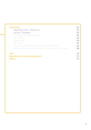 Embed & Endure	
56
Mach Mann Heim - Mannheim 	
57
Vacancy - Budapest	59
The Vacant Budapest workshop 	60
The V-House	62
Dragon Dryer 	
63
De Ceuvel	
64
Interview with Sandor Finta, Chief Architect, Budapest	66
Interview with Jurgen Hoogendoorn, Policy advisor, Amsterdam	68
Thanks	
Wonderland’s mission – a growing European agenda	
Masthead

70
72
75

	

3

 