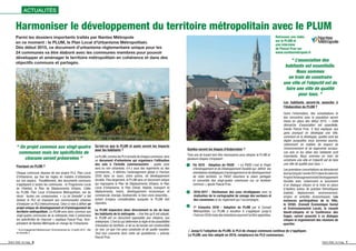 Harmoniser le développement du territoire métropolitain avec le PLUM
Parmi les dossiers importants traités par Nantes Métropole
en ce moment : le PLUM, le Plan Local d'Urbanisme Métropolitain.
Dès début 2015, ce document d'urbanisme réglementaire unique pour les
24 communes va être élaboré avec les communes membres pour pouvoir
développer et aménager le territoire métropolitain en cohérence et dans des
objectifs communs et partagés.
ACTUALITÉS
‘‘ Un projet commun aux vingt-quatre
communes mais les spéciﬁcités de
chacune seront préservées ’’
Pourquoi un PLUM ?
Chaque commune dispose de son propre PLU, Plan Local
d'Urbanisme, qui ﬁxe les règles en matière d'urbanisme
sur son espace. Parallèlement, des documents communs
s'appliquent à toutes les communes : le Programme Local
de l'Habitat, le Plan de Déplacements Urbains. L'idée
du PLUM, Plan Local d'Urbanisme Métropolitain, est de
réunir toutes ces composantes. « La loi Grenelle* a fait
évoluer le PLU en imposant aux communautés urbaines
d'instaurer un PLU intercommunal. Celui-ci vise à déﬁnir un
projet unique de développement et d'aménagement du
territoire métropolitain. Le PLUM sera donc commun aux
vingt-quatre communes de la métropole mais il préservera
les spéciﬁcités de chacune », explique Pascal Pras, Vice-
président de Nantes Métropole en charge de l'Urbanisme.
Qu'est-ce que le PLUM et quels seront les impacts
pour les habitants ?
Le PLUM, comme les PLU actuels de chaque commune, sera
un document d'urbanisme qui organisera l'utilisation
des sols à l'échelle communautaire : quelle zone
sera ou non urbanisée, s'il y aura des logements ou des
commerces... Il déﬁnira l'aménagement global à l'horizon
2030 dans un souci, entre autres, de développement
durable. Plus largement, le PLUM sera un document unique
qui regroupera le Plan de Déplacements Urbains, le Plan
Local d'Urbanisme, le Plan Climat. Habitat, transport et
déplacements, loisirs, développement économique et
commercial, énergie, biodiversité, le bien-vivre ensemble...
autant d'enjeux considérables auxquels le PLUM doit
répondre.
Le PLUM impactera donc directement la vie de tous
les habitants de la métropole. « Une fois qu'il est adopté,
le PLUM est un document opposable aux citoyens, aux
entreprises. C'est lui qui détermine la règle et les possibilités
d'évolution du territoire, si tel ou tel terrain est constructible
ou non, ce que l'on peut construire et de quelle manière.
Tout ceci concerne donc notre vie quotidienne », précise
Pascal Pras.
‘‘ L'association des
habitants est essentielle.
Nous sommes
en train de construire
une ville et l'objectif est de
faire une ville de qualité
pour tous. ’’
Les habitants seront-ils associés à
l'élaboration du PLUM ?
Outre l'information, des consultations et
des rencontres avec la population seront
mises en place dès début 2015. « Cette
démarche d'association est essentielle,
insiste Pascal Pras. Il faut expliquer aux
gens pourquoi on développe une ville,
comment on la développe, quelles sont les
règles auxquelles nous sommes soumis,
notamment en matière de respect de
l'environnement et de logements sociaux.
Les avis et les idées des habitants sont
importants. Nous sommes en train de
construire une ville et l'objectif est de faire
une ville de qualité pour tous. »
Les premières concertations se dérouleront
toutaulongdel'année2015danslecadredu
Projetd'AménagementetdeDéveloppement
Durable avec notamment le lancement
d'un dialogue citoyen et la mise en place
d'ateliers autour de grandes thématiques
(habitat, déplacement, environnement,
emploi et activités économiques). Les
instances participatives de la Ville,
le CESEL (Conseil Économique Social
et Environnemental Local), le conseil
Handi-citoyens et la Conférence des
Sages, seront associés à ce dialogue
citoyen et organiseront des réunions de
quartier.
* la loi Engagement National pour l’Environnement du 12 juillet 2010 - dite
loi Grenelle 2
1er
trimestre 2018 - Adoption du PLUM par le Conseil
Métropolitain. Le PLUM a vocation à s'appliquer jusqu'à
l'horizon 2030 mais des évolutions pourront lui être apportées.
Quelles seront les étapes d'élaboration ?
Trois ans de travail vont être nécessaires pour adopter le PLUM et
plusieurs étapes s'imposent :
1 Fin 2015 - Adoption du PADD : « Le PADD c'est le Projet
d'Aménagement et de Développement Durable qui déﬁnit les
orientations stratégiques d'aménagement et de développement
de notre territoire. Le PADD résumera la vision partagée
et concertée des vingt-quatre communes sur ce territoire
commun », ajoute Pascal Pras.
2 2016-2017 - Déclinaison des axes stratégiques avec la
réalisation de la cartographie de zonage des secteurs et
des communes et du règlement qui l'accompagne.
3
√ Jusqu'à l'adoption du PLUM, le PLU de chaque commune continue de s'appliquer.
Le PLUM, une fois adopté en 2018, remplacera les PLU communaux.
Retrouvez une vidéo
sur le PLUM et
une interview
de Pascal Pras sur
www.nantesmetropole.fr
Saint-Seb’ le mag 6 Saint-Seb’ le mag 7
 
