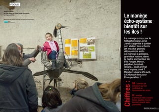 Saint-Seb’ le mag 4
Saint-Seb’ le mag 5
Le manège
écho-système
bientôt sur
les îles !
Le manège conçu par le
Sébastiennais Lionel
Jaret s'apprête à quitter
son atelier. Les enfants
(et les plus grands)
découvriront enﬁn
ce manège à pédales,
grandeur nature, dans
le cadre enchanteur de
l'île Forget. Héron,
papillon, brochet,
renard... quel animal
sera le plus prisé ?
Rendez-vous le 25 avril,
à Chloroph'îles pour
l'inauguration !
55 : nombre de
donateurs qui ont
contribué au
ﬁnancement du projet
8 : nombre
d'animaux créés (canard,
héron, papillon, fourmi,
brochet, renard, lapin,
grenouille)
Chiffres:
Visite de l'atelier
par une classe de l'école Sainte-Bernadette,
le 14 janvier 2015.
Découvrez les images du projet en cours de construction
web+ www.saintsebastien.fr
web tv
FOCUS
 