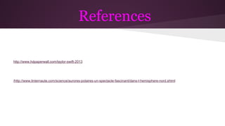 References
http://www.hdpaperwall.com/taylor-swift-2013
/http://www.linternaute.com/science/aurores-polaires-un-spectacle-fascinant/dans-l-hemisphere-nord.shtml
 
