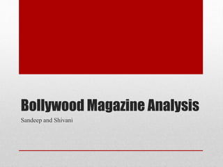 Bollywood Magazine Analysis 
Sandeep and Shivani 
 