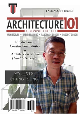 Introduction to
Construction Industry
--
An Interview with a
Quantity Surveyor
MR. SIA
CHENG SENG
FNBE AUG 14| Issue 13
 