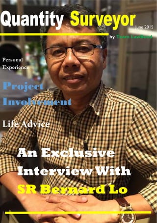 by Team LawBond
June 2015
An Exclusive
Interview With
SR Bernard Lo
Personal
Experience
Project
Involvement
Life Advice
 