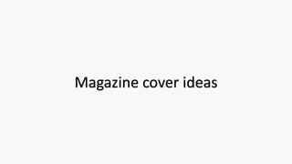 Magazine cover ideas
 