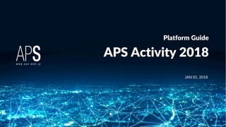 www.aps-web.jp
© inscape inc. All Rights Reserved.
1
APS Activity 2018
Platform Guide
JAN 01, 2018
 