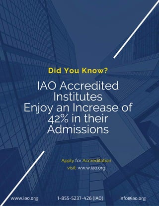IAO Accredited
Institutes
Enjoy an Increase of
42% in their
Admissions
Did You Know?
Apply for Accreditation
visit: ww.w.iao.org
www.iao.org info@iao.org1-855-5237-426 (IAO)
 