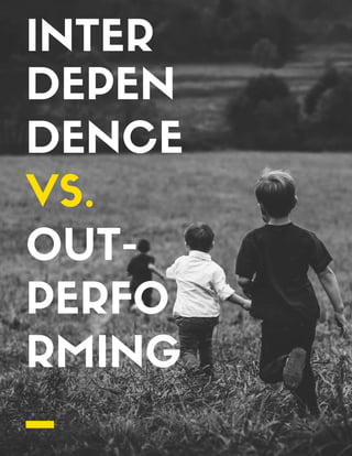 INTER
DEPEN
DENCE
VS.
OUT-
PERFO
RMING
 