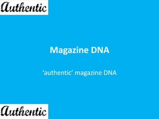 Magazine DNA
‘authentic’ magazine DNA

 