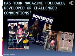HAS YOUR MAGAZINE FOLLOWED,
DEVELOPED OR CHALLENGED
CONVENTIONS?

Naila Ahmed

 