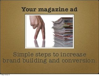 Simple steps to increase
brand building and conversion.
Your magazine ad
Friday 18 July 14
 