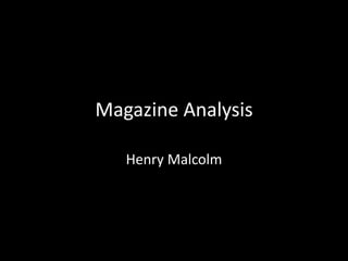 Magazine Analysis
Henry Malcolm
 