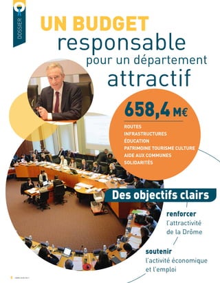 8
	 UN BUDGET
	 responsable
pour un département
			
attractif
renforcer
l’attractivité
de la Drôme
soutenir
l’activité économique
et l’emploi	
658,4M€
ROUTES
INFRASTRUCTURES
PATRIMOINE TOURISME CULTURE
SOLIDARITÉS
AIDE AUX COMMUNES
ÉDUCATION
DOSSIER
Des objectifs clairs
AVRIL/JUIN 2017
 