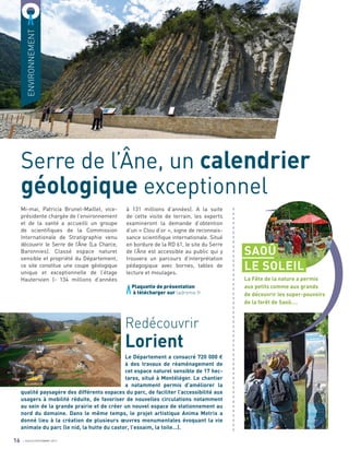 ENVIRONNEMENT
Mi-mai, Patricia Brunel-Maillet, vice-
présidente chargée de l’environnement
et de la santé a accueilli un groupe
de scientiﬁques de la Commission
Internationale de Stratigraphie venu
découvrir le Serre de l’Âne (La Charce,
Baronnies). Classé espace naturel
sensible et propriété du Département,
ce site constitue une coupe géologique
unique et exceptionnelle de l’étage
Hauterivien (- 134 millions d’années
Serre de l’Âne, un calendrier
géologique exceptionnel
Plaquette de présentation
à télécharger sur ladrome.fr
à 131 millions d’années). A la suite
de cette visite de terrain, les experts
examineront la demande d’obtention
d’un « Clou d’or », signe de reconnais-
sance scientiﬁque internationale. Situé
en bordure de la RD 61, le site du Serre
de l’Âne est accessible au public qui y
trouvera un parcours d’interprétation
pédagogique avec bornes, tables de
lecture et moulages.
16
a
a
a
a
a
a
a
a
a
a
a
a
a
a
a
a
a
a
a
a
a
a
a
a
a
a
a
a
a
a
a
a
a
a
a
a
a
a
a
a
a
a
a
a
a
a
a
a
JUILLET/SEPTEMBRE 2017
Redécouvrir
Lorient
Le Département a consacré 720 000 €
à des travaux de réaménagement de
cet espace naturel sensible de 17 hec-
tares, situé à Montéléger. Le chantier
a notamment permis d’améliorer la
qualité paysagère des différents espaces du parc, de faciliter l’accessibilité aux
usagers à mobilité réduite, de favoriser de nouvelles circulations notamment
au sein de la grande prairie et de créer un nouvel espace de stationnement au
nord du domaine. Dans le même temps, le projet artistique Anima Motrix a
donné lieu à la création de plusieurs œuvres monumentales évoquant la vie
animale du parc (le nid, la hutte du castor, l’essaim, la toile…).
SAOÛ
LE SOLEIL
La Fête de la nature a permis
aux petits comme aux grands
de découvrir les super-pouvoirs
de la forêt de Saoû….
 