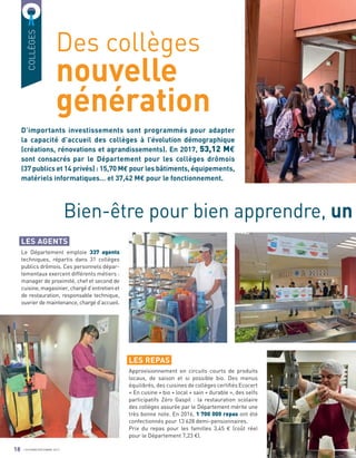 COLLÈGES
Le Département emploie 337 agents
techniques, répartis dans 31 collèges
publics drômois. Ces personnels dépar-
tementaux exercent différents métiers :
manager de proximité, chef et second de
cuisine,magasinier,chargéd’entretienet
de restauration, responsable technique,
ouvrier de maintenance, chargé d’accueil.
Approvisionnement en circuits courts de produits
locaux, de saison et si possible bio. Des menus
équilibrés, des cuisines de collèges certiﬁés Ecocert
« En cusine + bio + local + sain + durable », des selfs
participatifs Zéro Gaspil : la restauration scolaire
des collèges assurée par le Département mérite une
très bonne note. En 2016, 1 700 000 repas ont été
confectionnés pour 13 628 demi-pensionnaires.
Prix du repas pour les familles 3,45 € (coût réel
pour le Département 7,23 €).
Des collèges
nouvelle
génération
Bien-être pour bien apprendre, un
18 OCTOBRE/DÉCEMBRE 2017
D’importants investissements sont programmés pour adapter
la capacité d’accueil des collèges à l’évolution démographique
(créations, rénovations et agrandissements). En 2017, 53,12 M€
sont consacrés par le Département pour les collèges drômois
(37 publics et 14 privés) : 15,70 M€ pour les bâtiments, équipements,
matériels informatiques… et 37,42 M€ pour le fonctionnement.
LES REPAS
LES AGENTS
 