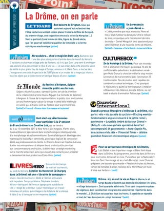 07
Bon baisers de Grignan. Ceux qui
assistent aujourd’hui au festival des
Fêtes nocturnes sentent encore planer l’ombre de Mme de Sévigné.
Au premier étage, une exposition retrace la vie de la Marquise (…)
Voici le portrait d’une femme de tête, ﬁgure du Grand siècle,
que l’on pourrait volontiers qualiﬁer de féministe si le terme
n’était pas anachronique [juillet]
Abracadabra… chez le magicien Dani Lary. Barbières est
l’une des plus jolies portes d’entrée dans le massif du Vercors.
C’est dans ce charmant village près de Romans, où il vit, que Dani Lary vient d’aménager
ses ateliers et va concrétiser le rêve d’une vie : « Je vais créer dans cette ancienne usine
de textile le plus grand lieu de magie d’Europe, annonce-t-il. Dans 2 ans, si tout va bien,
j’inaugurerai une salle de spectacle de 2 000 places et un musée de la magie qui réunira
tous les objets que je collectionne et fabrique depuis 40 ans ». [juillet]
Un Lorenzaccio
« joué-dansé ».
« L’idée première que nous avons eue, Pietra et
moi, c’était d’utiliser la danse pour dire le refoulé
du texte, en quelque sorte l’inconscient derrière
les mots ». Daniel Mesguich s’est passionné pour
cette invention d’une nouvelle forme de théâtre.
[juillet] + l’express + Paris Match + le journal d’Arte
De la Norvège à la Drôme. Pour son nouveau
ﬁlm d’animation The tower, qui évoque 70 ans de
conﬂit israélo-palestinien, le réalisateur norvé-
gien Mats Grorud a choisi de mêler le stop motion
(animation de marionnettes) avec l’animation 2D
traditionnelle. Peu de studios sont capables de
combiner ces deux techniques. C’est pourquoi
le réalisateur a quitté la Norvège pour s’installer
à Beaumont-lès-Valence, dans la Drôme, où est
basé le studio d’animation Foliascope. [juillet]
Quand la presse étrangère s’intéresse à la Drôme, elle
parle : vélo « Au paradis du cycliste » (Cycling weekly -
hebdomadaire anglais consacré à la petite reine) ;
patrimoine « Le palais timbré du facteur Cheval »
(Artsy.fr - site new-yorkais spécialisé dans l’art
contemporain) et gastronomie « Anne-Sophie Pic,
des racines et du zèle » (Financial Times – célèbre
quotidien ﬁnancier et économique anglais) [juillet]
Au festival d’Avignon, Saïgon
émeut le public aux larmes.
Saïgon a touché au cœur, samedi 8 juillet, lors de la première
de la création de Caroline Guiela Nguyen (La Comédie de Valence)
à Avignon. A l’issue de la représentation, le public s’est levé comme
un seul homme pour saluer la troupe et cette belle metteuse
en scène qui, à 35 ans, vient au Festival pour la première fois.
[juillet] + France 2 + France Inter (Le masque et la plume)
Pour sa savoureuse chronique de Télématin,
Loïc Ballet et son triporteur rouge et blanc font étape
dans la Drôme. Au programme, une virée dans le Vercors
pour les truites, le bleu et les noix. Puis retour par la Nationale 7,
direction Tain l’Hermitage où les chefs Michel et Louis Chabran
préparent une assiette gourmande « Pétales de truites du Vercors,
tartare de tomates d’antan, ravioles de la Mère Maury et huile
d’olive aux herbes ». [août]
Entourée de champs
de maïs et tournesols,
au pied du Vercors, l’Atelier du Hanneton (à Charpey
dans la Drôme) est une « librairie de campagne »
et un « lieu de murmure » dédié à l’édition artisanale
et à la poésie. Son propriétaire, Stéphane Landois,
éditeur-fabriquant de livres et typographe autodidacte
cite « l’éloge de la lenteur » pour revendiquer un travail
minutieux et précis, qui échappe à la dictature de la vitesse.
Il édite 3 ou 4 livres par an en moyenne. (juillet]
Huit start-up sélectionnées
pour participer à la 3e
session
du French-American Creative Lab, qui se tiendra
du 6 au 15 novembre 2017 à New York et Los Angeles. Parmi elles,
Euveka (Valence) spécialisée dans les technologies robotiques liées
à la morphologie et au biomimétisme. Euveka fabrique et développe des
mannequins évolutifs et connectés, pilotés par logiciel de conception
dédié aux professionnels du textile. Le French-American Creative Lab vise
à aider les entrepreneurs à adapter leurs produits et/ou services
aux consommateurs américains, à déﬁnir leur stratégie marketing
sur le marché américain, ainsi qu’à nouer des contacts pour préparer
le lancement de leur produit aux Etats-Unis. [juillet]
REVUEDEPRESSE
Drôme : ici, on voit la vie en ﬂeurs. Marie-Jo et
Serge Baude président aux destinés de Châtillon-en-Diois,
« village botanique ». Cent quarante adhérents. Trois cent cinquante espèces
de végétaux, dont la collection intégrale des seize lierres répertoriés dans
le monde (…). Châtillon est aussi sur tous les fronts. Il possède un vignoble
et met de l’eau dans son vin : vingt fontaines ! [août]
26 OCTOBRE/DÉCEMBRE 2017
La Drôme, on en parle
 