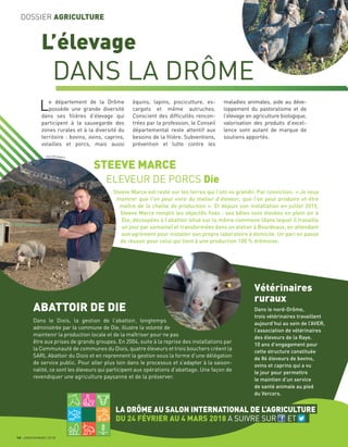 14 JANVIER/MARS 2018
DOSSIER AGRICULTURE
L’élevage
DANS LA DRÔME
Le département de la Drôme
possède une grande diversité
dans ses ﬁlières d’élevage qui
participent à la sauvegarde des
zones rurales et à la diversité du
territoire : bovins, ovins, caprins,
volailles et porcs, mais aussi
équins, lapins, pisciculture, es-
cargots et même autruches.
Conscient des difﬁcultés rencon-
trées par la profession, le Conseil
départemental reste attentif aux
besoins de la ﬁlière. Subventions,
prévention et lutte contre les
maladies animales, aide au déve-
loppement du pastoralisme et de
l’élevage en agriculture biologique,
valorisation des produits d’excel-
lence sont autant de marque de
soutiens apportés.
Steeve Marce est resté sur les terres qui l’ont vu grandir. Par conviction. « Je veux
montrer que l’on peut vivre du métier d’éleveur, que l’on peut produire et être
maître de la chaîne de production ». Et depuis son installation en juillet 2015,
Steeve Marce remplit les objectifs ﬁxés : ses bêtes sont élevées en plein air à
Die, découpées à l’abattoir situé sur la même commune (dans lequel il travaille
un jour par semaine) et transformées dans un atelier à Bourdeaux, en attendant
son agrément pour installer son propre laboratoire à domicile. Un pari en passe
de réussir pour celui qui tient à une production 100 % drômoise.
STEEVE MARCE
ELEVEUR DE PORCS Die
Dans le Diois, la gestion de l’abattoir, longtemps
administrée par la commune de Die, illustre la volonté de
maintenir la production locale et de la maîtriser pour ne pas
être aux prises de grands groupes. En 2004, suite à la reprise des installations par
la Communauté de communes du Diois, quatre éleveurs et trois bouchers créent la
SARL Abattoir du Diois et en reprennent la gestion sous la forme d’une délégation
de service public. Pour aller plus loin dans le processus et s’adapter à la saison-
nalité, ce sont les éleveurs qui participent aux opérations d’abattage. Une façon de
revendiquer une agriculture paysanne et de la préserver.
Dans le nord-Drôme,
trois vétérinaires travaillent
aujourd’hui au sein de l’AVER,
l’association de vétérinaires
des éleveurs de la Raye.
10 ans d’engagement pour
cette structure constituée
de 86 éleveurs de bovins,
ovins et caprins qui a vu
le jour pour permettre
le maintien d’un service
de santé animale au pied
du Vercors.
ABATTOIR DE DIE
Vétérinaires
ruraux
LA DRÔME AU SALON INTERNATIONAL DE L’AGRICULTURE
DU 24 FÉVRIER AU 4 MARS 2018 A SUIVRE SUR ET......
Jean DELMARTY
JeanDELM
A
RTY
 