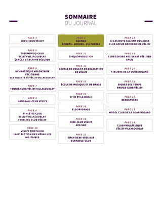 SOMMAIRE
DU JOURNAL
PAGE 2
AGENDA
SPORTS - LOISIRS - CULTURELS
PAGE 5
TAEKWONDO-CLUB
VÉLIZY-VILLACOUBLAY
CERCLE D'ESCRIME VÉLIZIEN
PAGE 4
JUDO-CLUB VÉLIZY
PAGE 6
GYMNASTIQUE VOLONTAIRE
VÉLIZIENNE
LES VOLANTS DE VÉLIZY-VILLACOUBLAY
PAGE 7
TENNIS-CLUB VÉLIZY-VILLACOUBLAY
PAGE 8
HANDBALL-CLUB VÉLIZY
PAGE 9
ATHLÉTIC-CLUB
VÉLIZY-VILLACOUBLAY
TWIRLING CLUB VÉLIZY
PAGE 10
VÉLIZY TRIATHLON
1642E
SECTION DES MÉDAILLÉS
MILITAIRES
PAGE 21
SIGNES DES TEMPS
BRIDGE-CLUB VÉLIZY
PAGE 11
CIRQUONVOLUTION
PAGE 12
CERCLE DE YOGA ET DE RELAXATION
DE VÉLIZY
PAGE 13
ÉCOLE DE MUSIQUE ET DE DANSE
PAGE 19
CLUB LOISIRS ARTISANAT VÉLIZIEN
APEIV
PAGE 22
BEEOSPHÈRE
PAGE 23
MODEL CLUB DE LA COUR ROLAND
PAGE 20
ATELIERS DE LA COUR ROLAND
PAGE 24
CLUB PHILATÉLIQUE
VÉLIZY-VILLACOUBLAY
PAGE 17
CHANTIERS-YVELINES
SCRABBLE-CLUB
PAGE 18
SI LES MOTS AVAIENT DES AILES
CLUB LOISIR BRODERIE DE VÉLIZY
PAGE 15
ELDORADANSE
PAGE 16
CINÉ-CLUB VÉLIZY
AVD SNC
PAGE 14
D'ICI ET LÀ MUSIC
 