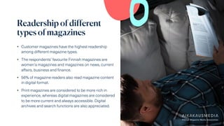 • Customer magazines have the highest readership
among different magazine types.
• The respondents’ favourite Finnish maga...