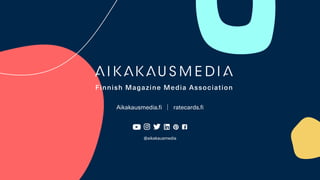 Aikakausmedia.fi │ ratecards.fi
@aikakausmedia
 