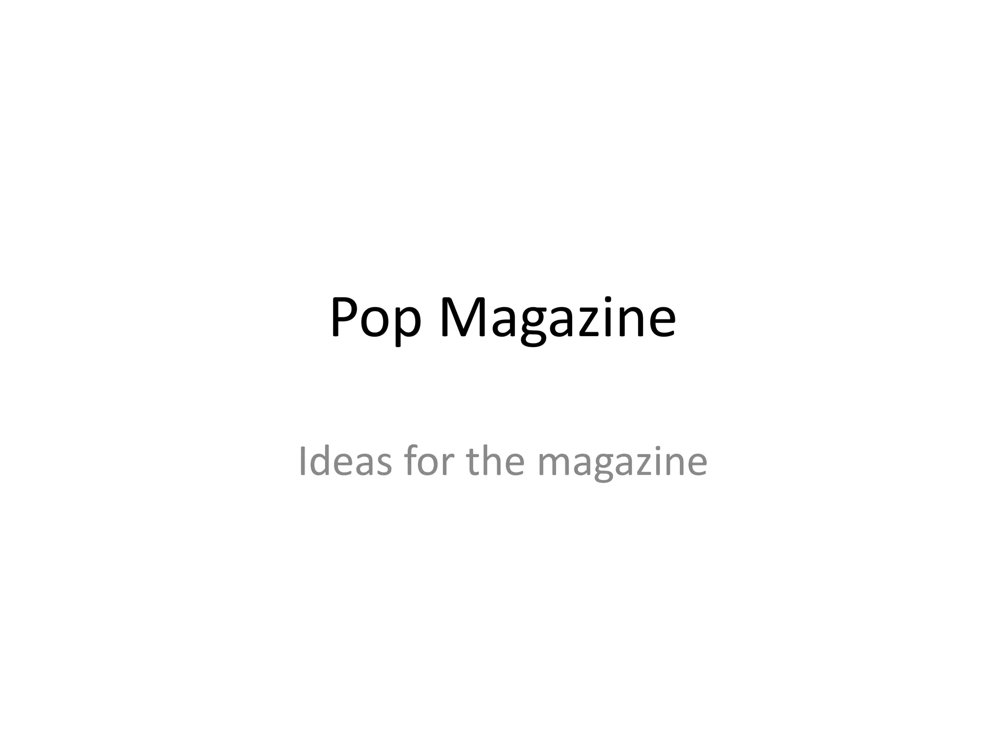 Pop Magazine
Ideas for the magazine
 