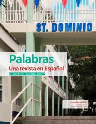 Palabras
Una revista en Español
ST. DOMINICH SCHOOL 2016/17
Intercultural Skills
Spanish magazine
1st edition on january 2016
 