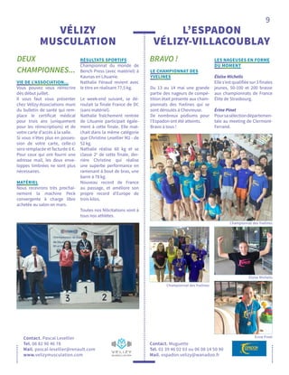 9
L’ESPADON
VÉLIZY-VILLACOUBLAY
LE CHAMPIONNAT DES
YVELINES
Du 13 au 14 mai une grande
partie des nageurs de compé-
tition était présente aux cham-
pionnats des Yvelines qui se
sont déroulés à Chevreuse.
De nombreux podiums pour
l’Espadon ont été atteints.
Bravo à tous !
LES NAGEUSES EN FORME
DU MOMENT
Éloïse Michelis
Elle s’est qualifiée sur 3 finales
jeunes, 50-100 et 200 brasse
aux championnats de France
Élite de Strasbourg.
Érine Pinet
Poursasélectiondépartemen-
tale au meeting de Clermont-
Ferrand.
Contact. Muguette
Tel. 01 39 46 02 03 ou 06 08 14 50 90
Mail. espadon.velizy@wanadoo.fr
DEUX
CHAMPIONNES...
BRAVO !
VÉLIZY
MUSCULATION
Contact. Pascal Lesellier
Tel. 06 82 90 46 78
Mail. pascal-lesellier@renault.com
www.velizymusculation.com
VIE DE L’ASSOCIATION…
Vous pouvez vous réinscrire
dès début juillet.
Il vous faut vous présenter
chez Vélizy-Associations muni
du bulletin de santé qui rem-
place le certificat médical
pour trois ans (uniquement
pour les réinscriptions) et de
votre carte d’accès à la salle.
Si vous n’êtes plus en posses-
sion de votre carte, celle-ci
sera remplacée et facturée 6 €.
Pour ceux qui ont fourni une
adresse mail, les deux enve-
loppes timbrées ne sont plus
nécessaires.
MATÉRIEL
Nous recevrons très prochai-
nement la machine Peck
convergente à charge libre
achetée au salon en mars.
		
RÉSULTATS SPORTIFS
Championnat du monde de
Bench Press (avec matériel) à
Kaunas en Lituanie.
Nathalie Féraud revient avec
le titre en réalisant 77,5 kg.
Le week-end suivant, se dé-
roulait la finale France de DC
(sans matériel).
Nathalie fraîchement rentrée
de Lituanie participait égale-
ment à cette finale. Elle mat-
chait dans la même catégorie
que Christine Lesellier M2 - de
52 kg.
Nathalie réalise 60 kg et se
classe 2e
de cette finale, der-
rière Christine qui réalise
une superbe performance en
ramenant à bout de bras, une
barre à 78 kg.
Nouveau record de France
au passage, et améliore son
propre record d’Europe de
trois kilos.
Toutes nos félicitations vont à
tous nos athlètes.
Championnat des Yvelines
Éloïse Michelis
Érine Pinet
Championnat des Yvelines
 