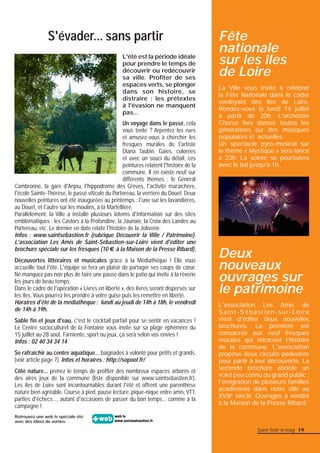 Fête 
nationale 
sur les îles 
de Loire 
La Ville vous invite à célébrer 
la Fête Nationale dans le cadre 
verdoyant des îles de Loire. 
Rendez-vous le lundi 14 juillet 
à partir de 20h. L'orchestre 
Chorus fera danser toutes les 
générations sur des musiques 
populaires et actuelles. 
Un spectacle pyro-musical sur 
le thème « Mystique » sera lancé 
à 23h. La soirée se poursuivra 
avec le bal jusqu'à 1h. 
Saint-Seb’ le mag 19 
S'évader... sans partir 
L'été est la période idéale 
pour prendre le temps de 
découvrir ou redécouvrir 
sa ville. Profi ter de ses 
espaces verts, se plonger 
dans son histoire, se 
distraire : les prétextes 
à l'évasion ne manquent 
pas... 
Un voyage dans le passé, cela 
vous tente ? Arpentez les rues 
et amusez-vous à chercher les 
fresques murales de l'artiste 
Diana Taubin. Gaies, colorées 
et avec un souci du détail, ces 
peintures relatent l'histoire de la 
commune. Il en existe neuf sur 
différents thèmes : le Général 
Cambronne, la gare d'Anjou, l'hippodrome des Grèves, l'activité maraîchère, 
l'école Sainte-Thérèse, le passé viticole du Portereau, la verrière du Douet. Deux 
nouvelles peintures ont été inaugurées au printemps : l'une sur les lavandières, 
au Douet, et l'autre sur les moulins, à la Martellière. 
Parallèlement, la Ville a installé plusieurs totems d'information sur des sites 
emblématiques : les Castors à la Profondine, la Jaunaie, la Croix des Landes au 
Portereau, etc. Le dernier en date relate l'histoire de la Joliverie. 
Infos : www.saintsebastien.fr (rubrique Découvrir la Ville / Patrimoine). 
L'association Les Amis de Saint-Sébastien-sur-Loire vient d'éditer une 
brochure spéciale sur les fresques (10 € à la Maison de la Presse Ribard). 
Découvertes littéraires et musicales grâce à la Médiathèque ! Elle vous 
accueille tout l'été. L'équipe se fera un plaisir de partager ses coups de coeur. 
Ne manquez pas non plus de faire une pause dans le patio qui invite à la rêverie 
les jours de beau temps. 
Dans le cadre de l'opération « Livres en liberté », des livres seront dispersés sur 
les îles. Vous pourrez les prendre à votre guise puis les remettre en liberté. 
Horaires d'été de la médiathèque : lundi au jeudi de 14h à 18h, le vendredi 
de 14h à 19h. 
Sable fi n et jeux d'eau, c'est le cocktail parfait pour se sentir en vacances ! 
Le Centre socioculturel de la Fontaine vous invite sur sa plage éphémère du 
15 juillet au 28 août. Farniente, sport ou jeux, ça sera selon vos envies ! 
Infos : 02 40 34 34 14 
Se rafraîchir au centre aquatique... baignades à volonté pour petits et grands. 
(voir article page 7). Infos et horaires : http://sopool.fr/ 
Côté nature... prenez le temps de profi ter des nombreux espaces arborés et 
des aires jeux de la commune (liste disponible sur www.saintsebastien.fr). 
Les îles de Loire sont incontournables durant l'été et offrent une parenthèse 
nature bien agréable. Course à pied, pause lecture, pique-nique entre amis, VTT, 
parties d'échecs..., autant d'occasions de passer du bon temps... comme à la 
campagne ! 
+web www.saintsebastien.fr 
Retrouvez une web tv spéciale été web tv 
avec des idées de sorties. 
Deux 
nouveaux 
ouvrages sur 
le patrimoine 
L'association Les Amis de 
Saint-Sébastien-sur-Loire 
vient d'éditer deux nouvelles 
brochures. La première est 
consacrée aux neuf fresques 
murales qui retracent l'histoire 
de la commune. L'association 
propose deux circuits pédestres 
pour partir à leur découverte. La 
seconde brochure aborde un 
volet peu connu du grand public : 
l'émigration de plusieurs familles 
acadiennes dans notre ville au 
XVIIIe siècle. Ouvrages à vendre 
à la Maison de la Presse Ribard. 
 