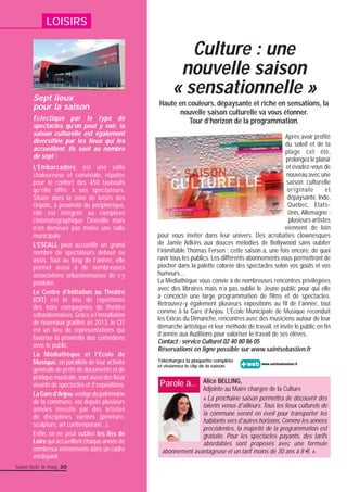 Culture : une 
nouvelle saison 
« sensationnelle » 
Haute en couleurs, dépaysante et riche en sensations, la 
nouvelle saison culturelle va vous étonner. 
Tour d’horizon de la programmation. 
Sept lieux 
pour la saison 
Éclectique par le type de 
spectacles qu’on peut y voir, la 
saison culturelle est également 
diversifi ée par les lieux qui les 
accueillent. Ils sont au nombre 
de sept : 
L’Embarcadère, est une salle 
chaleureuse et conviviale, réputée 
pour le confort des 450 fauteuils 
qu’elle offre à ses spectateurs. 
Située dans la zone de loisirs des 
Gripôts, à proximité du périphérique, 
elle est intégrée au complexe 
cinématographique Cinéville mais 
n’en demeure pas moins une salle 
municipale. 
L’ESCALL peut accueillir un grand 
nombre de spectateurs debout ou 
assis. Tout au long de l’année, elle 
permet aussi à de nombreuses 
associations sébastiennaises de s’y 
produire. 
Le Centre d’Initiation au Théâtre 
(CIT) est le lieu de répétitions 
des trois compagnies de théâtre 
sébastiennaises. Grâce à l’installation 
de nouveaux gradins en 2013, le CIT 
est un lieu de représentations qui 
favorise la proximité des comédiens 
avec le public. 
La Médiathèque et l’École de 
Musique, en parallèle de leur activité 
générale de prêts de documents et de 
pratique musicale, sont aussi des lieux 
vivants de spectacles et d’expositions. 
La Gare d’Anjou, vestige du patrimoine 
de la commune, est depuis plusieurs 
années investie par des artistes 
de disciplines variées (peinture, 
sculpture, art contemporain...). 
Enfi n, on ne peut oublier les îles de 
Loire qui accueillent chaque année de 
nombreux évènements dans un cadre 
verdoyant. 
Après avoir profi té 
du soleil et de la 
plage cet été, 
prolongez le plaisir 
et évadez-vous de 
nouveau avec une 
saison culturelle 
originale et 
dépaysante. Inde, 
Québec, Etats- 
Unis, Allemagne : 
plusieurs artistes 
viennent de loin 
pour vous inviter dans leur univers. Des acrobaties clownesques 
de Jamie Adkins aux douces mélodies de Bollywood sans oublier 
l’inimitable Thomas Fersen : cette saison a, une fois encore, de quoi 
ravir tous les publics. Les différents abonnements vous permettront de 
piocher dans la palette colorée des spectacles selon vos goûts et vos 
humeurs... 
La Médiathèque vous convie à de nombreuses rencontres privilégiées 
avec des libraires mais n’a pas oublié le Jeune public pour qui elle 
a concocté une large programmation de fi lms et de spectacles. 
Retrouvez-y également plusieurs expositions au fi l de l’année, tout 
comme à la Gare d’Anjou. L’École Municipale de Musique reconduit 
les Extras du Dimanche, rencontres avec des musiciens autour de leur 
démarche artistique et leur méthode de travail, et invite le public en fi n 
d’année aux Auditions pour valoriser le travail de ses élèves. 
Contact : service Culturel 02 40 80 86 05 
Réservations en ligne possible sur www.saintsebastien.fr 
Téléchargez la plaquette complète 
et visionnez le clip de la saison. 
Alice BELLING, 
Adjointe au Maire chargée de la Culture 
Parole à... 
« La prochaine saison permettra de découvrir des 
talents venus d'ailleurs. Tous les lieux culturels de 
la commune seront en éveil pour transporter les 
habitants vers d'autres horizons. Comme les années 
précédentes, la majorité de la programmation est 
gratuite. Pour les spectacles payants, des tarifs 
abordables sont proposés avec une formule 
abonnement avantageuse et un tarif moins de 30 ans à 8 € ». 
LOISIRS 
Saint-Seb’ le mag 20 
 