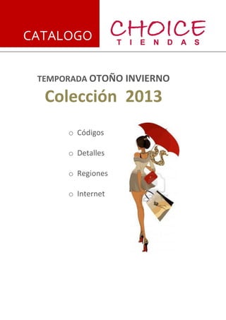CATALOGO
TEMPORADA OTOÑO INVIERNO
Colección 2013
o Códigos
o Detalles
o Regiones
o Internet
 