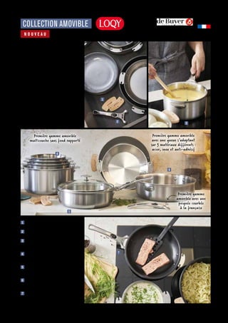 Première gamme
amovible avec une
poignée courbée
à la française
Commandes et renseignements sur www.francisbatt.com ou à hello@francisbatt.com
Fabriqué en
FRANCE
COLLECTION AMOVIBLE
1  Anses amovibles en bois de hêtre x 2 :
49.90 € (730697)
2  Poignée amovible en fonte d’inox : 49.90 €
(730696)
3  Casserole/faitout en inox multicouche
Alchimy ø 24 cm : 154.90 € (730703), existe en
16 cm, 18 cm et 20 cm
4  Batterie de 3 casseroles ø 16, 20 et 24 cm
+ couvercles + paire d’anses amovibles :
544.90 € (730699)
5  Sauteuse droite en inox multicouche
Alchimy ø 28 cm : 164.90 € (730705), existe
en 24 cm
6  Poêle ronde ø 28 cm en tôle d’acier Minéral
B avec poignée démontable : 74.90 €
(730713), existe en 24 cm
7  Poêle ronde antiadhésive fonte alu Choc
extrême ø 28 cm : 144.90 € (730709), existe
en 24 cm
2 3
5
4
1
6
7
USTENSILE POLYVALENT
POUR DES CUISSONS DANS
L’EAU, DES CUISSONS
MIJOTÉES, DES SAUCES,
CRÈMES ET RÉDUCTIONS,
DES POÊLÉES, …
Le système amovible permet de
transformer votre ustensile en
casserole grâce à la poignée
amovible LOQY ou en faitout grâce
à la paire d’anses amovibles LOQY.
Prend peu de place : les produits
amovibles LOQY s’empilent.
CUISINER
Première gamme amovible
multicouche sans fond rapporté
Première gamme amovible
avec une queue s’adaptant
sur 3 matériaux différents :
acier, inox et anti-adhésif
N O U V E A U
.27
 