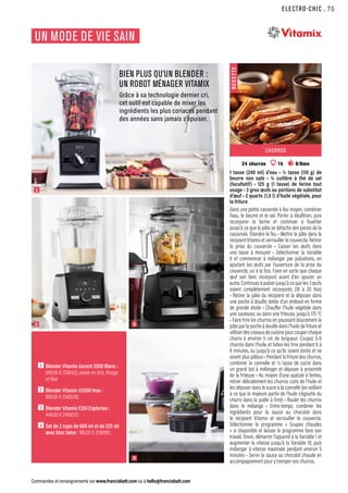 ELECTRO-CHIC
Commandes et renseignements sur www.francisbatt.com ou à hello@francisbatt.com
1  Blender Vitamix Ascent 2500 Blanc :
699.00 € (138152), existe en Gris, Rouge
et Noir
2  Blender Vitamix A3500 Inox :
899.00 € (140039)
3  Blender Vitamix E310 Explorian :
449.00 € (140037)
4  Set de 2 cups de 600 ml et de 225 ml
avec bloc lame : 186.00 € (138991)
UN MODE DE VIE SAIN
BIEN PLUS QU’UN BLENDER :
UN ROBOT MÉNAGER VITAMIX
Grâce à sa technologie dernier cri,
cet outil est capable de mixer les
ingrédients les plus coriaces pendant
des années sans jamais s’épuiser.
4
2 3
1
R
E
C
E
T
T
E
CHURROS
24 churros 1h 6/8mn
1 tasse (240 ml) d’eau • ½ tasse (110 g) de
beurre non salé • ¼ cuillère à thé de sel
(facultatif) • 125 g (1 tasse) de farine tout
usage • 3 gros œufs ou portions de substitut
d’œuf • 2 quarts (1,9 l) d’huile végétale, pour
la friture
Dans une petite casserole à feu moyen, combiner
l’eau, le beurre et le sel. Porter à ébullition, puis
incorporer la farine et continuer à fouetter
jusqu’à ce que la pâte se détache des parois de la
casserole. Éteindre le feu • Mettre la pâte dans le
récipient Vitamix et verrouiller le couvercle. Retirer
la prise du couvercle • Casser les œufs dans
une tasse à mesurer • Sélectionner la Variable
6 et commencer à mélanger par pulsations, en
ajoutant les œufs par l’ouverture de la prise du
couvercle, un à la fois. Faire en sorte que chaque
œuf soit bien incorporé avant d’en ajouter un
autre. Continuez à pulser jusqu’à ce que les 3 œufs
soient complètement incorporés (18 à 20 fois)
• Retirer la pâte du récipient et la déposer dans
une poche à douille dotée d’un embout en forme
de grande étoile • Chauffer l’huile végétale dans
une sauteuse, ou dans une friteuse, jusqu’à 175 °C
• Faire frire les churros en poussant doucement la
pâte par la poche à douille dans l’huile de friture et
utiliser des ciseaux de cuisine pour couper chaque
churro à environ 5 cm de longueur. Coupez 5-6
churros dans l’huile, et faites-les frire pendant 6 à
8 minutes, ou jusqu’à ce qu’ils soient dorés et ne
soient plus pâteux • Pendant la friture des churros,
combiner la cannelle et ½ tasse de sucre dans
un grand bol à mélanger et déposer à proximité
de la friteuse • Au moyen d’une spatule à fentes,
retirer délicatement les churros cuits de l’huile et
les déposer dans le sucre à la cannelle (en veillant
à ce que la majeure partie de l’huile s’égoutte du
churro dans la poêle à frire) • Rouler les churros
dans le mélange • Entre-temps, combiner les
ingrédients pour la sauce au chocolat dans
le récipient Vitamix et verrouiller le couvercle.
Sélectionner le programme « Soupes chaudes
» si disponible et laisser le programme faire son
travail. Sinon, démarrer l’appareil à la Variable 1 et
augmenter la vitesse jusqu’à la Variable 10, puis
mélanger à vitesse maximale pendant environ 5
minutes • Servir la sauce au chocolat chaude en
accompagnement pour y tremper vos churros.
.75
 