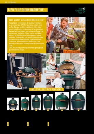 OUTDOOR
Commandes et renseignements sur www.francisbatt.com ou à hello@francisbatt.com
2XLARGE
pour impressionner
vos convives
Cuisson** : 6/8 h
XLARGE
fini le manque
de place
Cuisson** : 6/8 h
LARGE
le Best seller !
Cuisson** : 6/8 h
MEDIUM
pour des repas
conviviaux
Cuisson** : 4/6 h
SMALL
le préféré des
jeunes familles
Cuisson** : 3/4 h
MINIMAX
le nomade
performant
Cuisson** : 2/3 h
1  Minimax : 1240.00 € (339166)
2  Small : 1390.00 € (339004)
3  Médium : 1490.00 € (339003)
4  Large : 1890.00 € (339002)
5  XLarge : 2790.00 € (339001)
6  2XL : 4890.00 € (339000) ** sans remettre de charbon
1 2 3 4 5 6
BIEN PLUS QU’UN BARBECUE…
QUEL SECRET SE CACHE DERRIÈRE L’EGG ?
Il s’agit de la combinaison de plusieurs facteurs :
la céramique qui réfléchit la chaleur, créant ainsi
un flux d’air qui rend les ingrédients et les plats
encore plus tendres et savoureux, et la circulation
d’air parfaite, qui assure une cuisson uniforme à la
température souhaitée. Citons encore le réglage
précis à un degré près de la température qui se
maintient durablement à la température souhaitée.
Grâce aux propriétés isolantes supérieures de la
céramique, les températures extérieures n’ont
aucune incidence sur la température à l’intérieur de
l’EGG.
Enfin, n’oublions pas non plus son design atypique,
qui le rend très unique.
QUELLE TAILLE EST FAITE POUR VOUS ?
96.
 