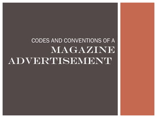 CODES AND CONVENTIONS OF A
     MAGAZINE
ADVERTISEMENT
 