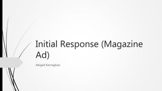 Initial Response (Magazine
Ad)
Abigail Kernaghan
 