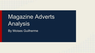Magazine Adverts
Analysis
By Moises Guilherme
 