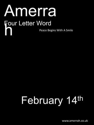 Amerrah Four Letter Word Peace Begins With A Smile February 14th www.amerrah.co.uk 