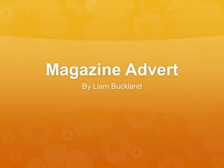 Magazine Advert
By Liam Buckland
 