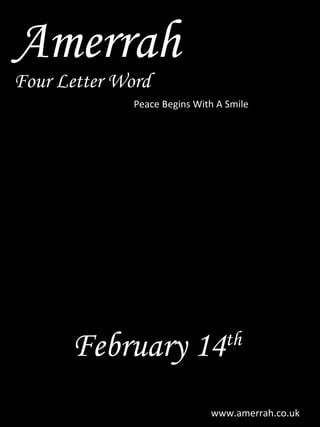 Amerrah Four Letter Word February 14 th   www.amerrah.co.uk Peace Begins With A Smile 