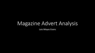 Magazine Advert Analysis
Lois Moyes Evans
 