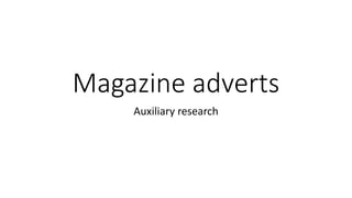 Magazine	adverts
Auxiliary	research
 