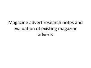 Magazine advert research notes and evaluation of existing magazine adverts 