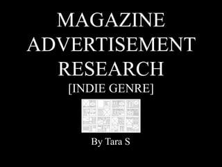 MAGAZINE
ADVERTISEMENT
RESEARCH
[INDIE GENRE]
By Tara S
 