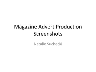Magazine Advert Production
Screenshots
Natalie Suchecki
 