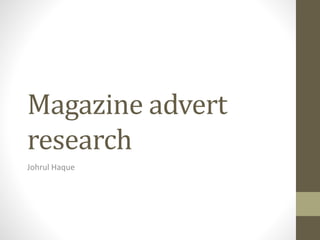 Magazine advert
research
Johrul Haque
 