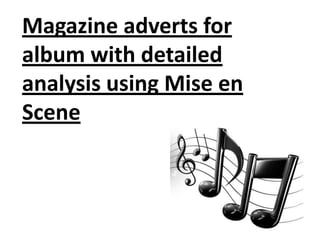 Magazine adverts for
album with detailed
analysis using Mise en
Scene
 