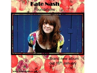 Kate Nash
               Foundations




                       Brand new album
                       out 16th January

www.katenash.co.uk
 
