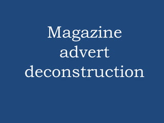 Magazine
advert
deconstruction
 