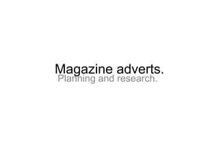 Magazine adverts.
Planning and research.
 