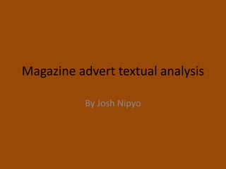 Magazine advert textual analysis
By Josh Nipyo
 